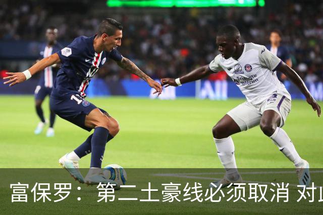 富保罗：第二土豪线必须取消 对此老板&高管&经纪人态度一致