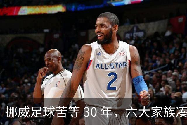 挪威足球苦等 30 年，六大家族凑世界杯主力，老国脚有啥绝招？