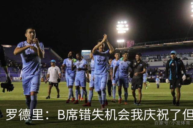 罗德里：B席错失机会我庆祝了但已道歉 C罗精神属性历史最佳之一