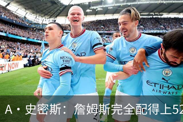 A·史密斯：詹姆斯完全配得上5200万 他仍是NBA前15球员&票房前三